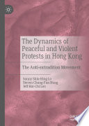 The Dynamics of Peaceful and Violent Protests in Hong Kong : The Anti-extradition Movement /