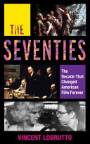 The seventies : the decade that changed American film forever /