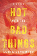 Hot with the bad things : a lyric /