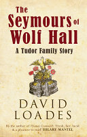 The Seymours of Wolf Hall : a Tudor family story /