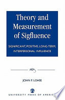 Theory and measurement of sigfluence : significant, positive, long-term, interpersonal influence /
