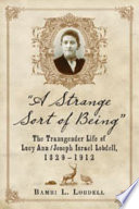 "A strange sort of being" : the transgender life of Lucy Ann/Joseph Israel Lobdell, 1829-1912 /