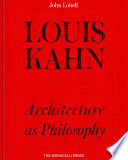 Louis Kahn : architecture as philosophy /