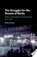 The struggle for the streets of Berlin : politics, consumption, and urban space, 1914-1945 /