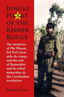 Jungle heart of the Khmer Rouge : the memoirs of Phi Phuon, Pol Pot's Jarai aide-de-camp, and the role of Ratanakiri and its tribal minorities in the Cambodian revolution /
