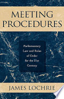 Meeting procedures : parliamentary law and rules of order for the 21st century /