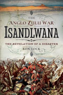 The Anglo-Zulu War-Isandlwana : the revelation of a disaster /