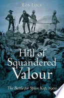 Hill of squandered valour : the Battle for Spion Kop, 1900 /