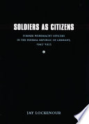 Soldiers as citizens : former Wehrmacht officers in the Federal Republic of Germany, 1945-1955 /