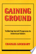Gaining ground : tailoring social programs to American values /