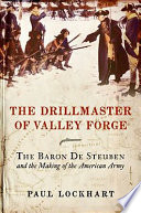 The drillmaster of Valley Forge : the Baron de Steuben and the making of the American Army /