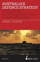 Australia's defence strategy : evaluating alternatives for a contested Asia /