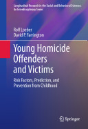 Young homicide offenders and victims : risk factors, prediction, and prevention from childhood /