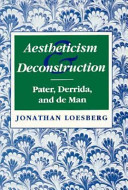 Aestheticism and deconstruction : Pater, Derrida, and De Man /