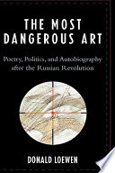 The most dangerous art : poetry, politics, and autobiography after the Russian revolution /
