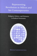 Representing revolution in Milton and his contemporaries : religion, politics, and polemics in radical Puritanism /