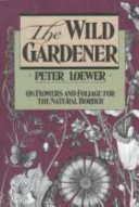 The wild gardener : on flowers and foliage for the natural border /