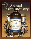 The U.S. animal health industry : its pioneers and their legacy of innovation /