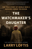 The watchmaker's daughter : the true story of World War II heroine Corrie ten Boom /