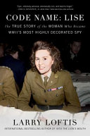 Code name: Lise : the true story of the woman who became WWII's most highly decorated spy /