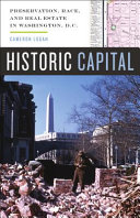 Historic capital : preservation, race, and real estate in Washington, D.C. /