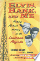 Elvis, Hank, and me : making musical history on the Louisiana hayride /