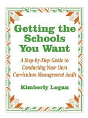 Getting the schools you want : a step-by-step guide to conducting your own curriculum management audit /