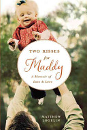 Two kisses for Maddy : a memoir of loss & love /