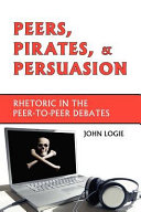 Peers, pirates, and persuasion : rhetoric in the peer-to-peer debates /