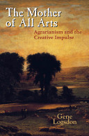 The mother of all arts : agrarianism and the creative impulse /