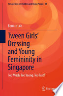 Tween Girls' Dressing and Young Femininity in Singapore : Too Much, Too Young, Too Fast? /