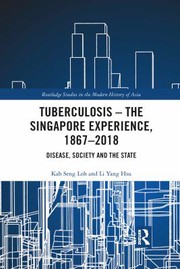 Tuberculosis - the Singapore Experience, 1867-2018 : Disease, Society and the State /