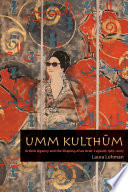 Umm Kulthūm : artistic agency and the shaping of an Arab legend, 1967-2007 /