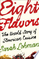 Eight flavors : the untold story of American cuisine /