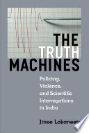 The truth machines : policing, violence and scientific interrogations in India /