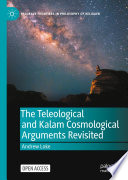 The Teleological and Kalam Cosmological Arguments Revisited /