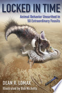 Locked in time : animal behavior unearthed in 50 extraordinary fossils /