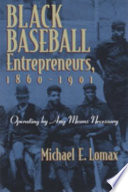 Black baseball entrepreneurs, 1860-1901 : operating by any means necessary /