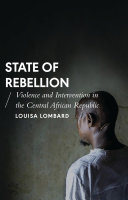State of rebellion : violence and intervention in the Central African Republic /