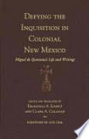 Defying the inquisition in colonial New Mexico : Miguel de Quintana's life and writings /