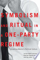 Symbolism and ritual in a one-party regime : unveiling Mexico's political culture /