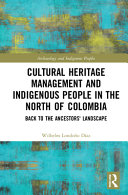 Cultural heritage management and indigenous people in the north of Colombia : back to the ancestor's landscape /