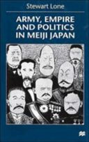 Army, empire and politics in Meiji Japan : the three careers of General Katsura Tarō /