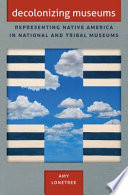 Decolonizing museums : representing native America in national and tribal museums /