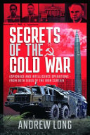 Secrets of the Cold War : espionage and intelligence operations - from both sides of the Iron Curtain /