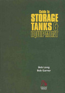 Guide to storage tanks & equipment : the practical reference book and guide to storage tanks and ancillary equipment with a comprehensive buyers' guide to worldwide manufacturers and suppliers /