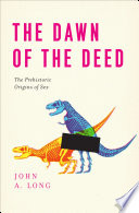 The dawn of the deed : the prehistoric origins of sex /