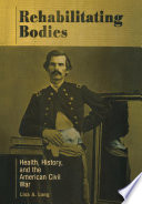 Rehabilitating bodies : health, history, and the American Civil War /