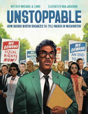 Unstoppable : how Bayard Rustin organized the 1963 March on Washington /