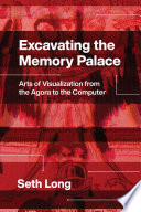 Excavating the memory palace : arts of visualization from the agora to the computer /